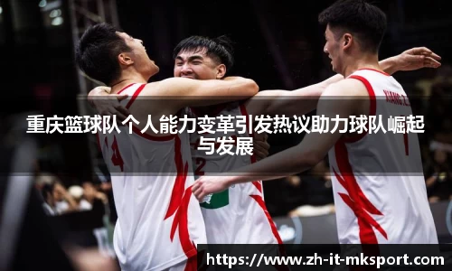 重庆篮球队个人能力变革引发热议助力球队崛起与发展